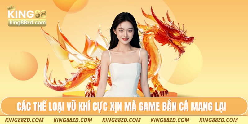Các thể loại vũ khí cực xịn mà game bắn cá mang lại