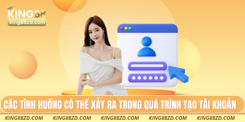 Các tình huống có thể xảy ra trong quá trình tạo tài khoản