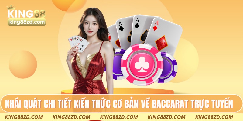 Khái quát chi tiết kiến thức cơ bản về Baccarat trực tuyến