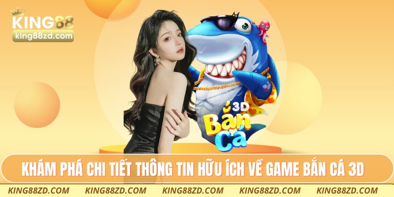 Khám phá chi tiết thông tin hữu ích về game bắn cá 3D