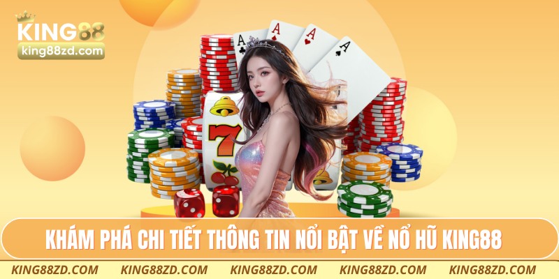 Khám phá chi tiết thông tin nổi bật về nổ hũ King88