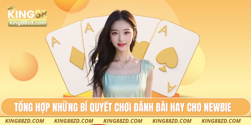 Tổng hợp những bí quyết chơi đánh bài hay cho newbie