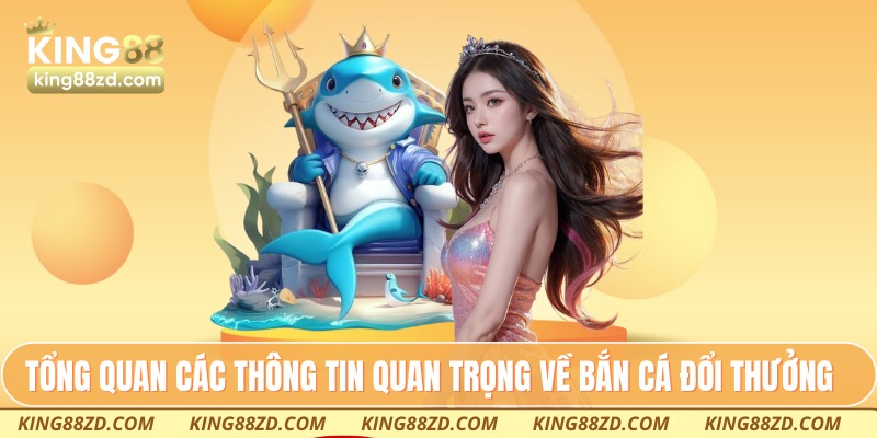 Tổng quan các thông tin quan trọng về bắn cá đổi thưởng