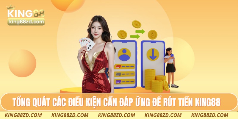 Tổng quát các điều kiện cần đáp ứng để rút tiền King88