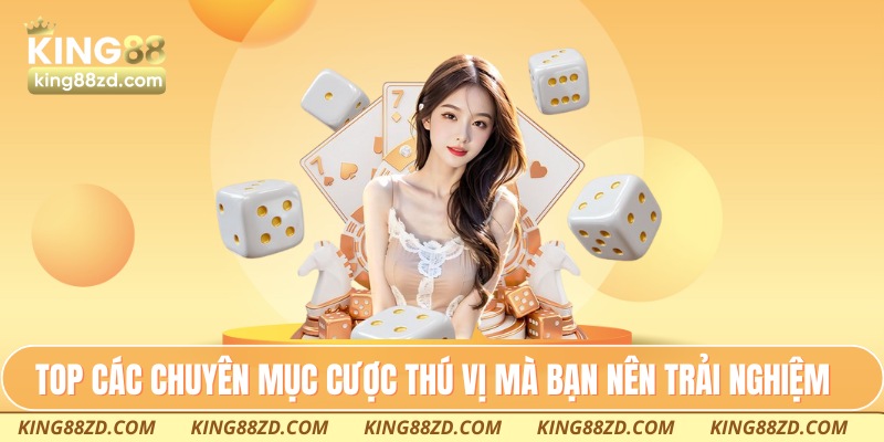 TOP các chuyên mục cược thú vị mà bạn nên trải nghiệm