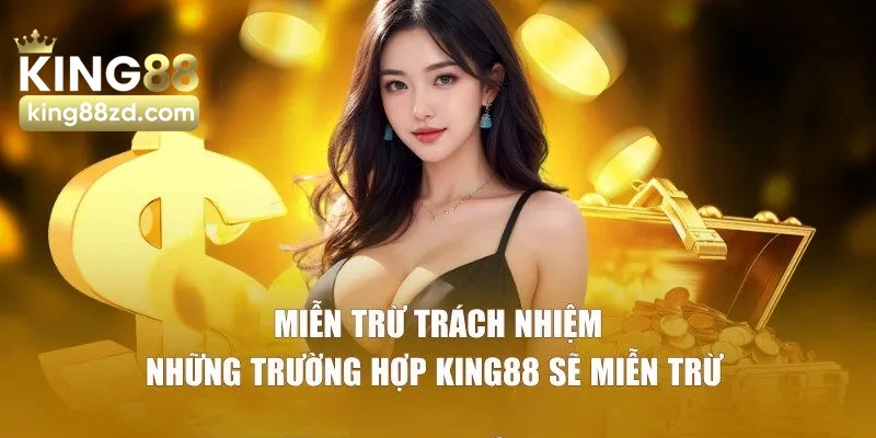 Những trường hợp miễn trừ trách nhiệm King88